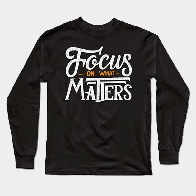 Focus On What Matters Long Sleeve T-Shirt by TomCage